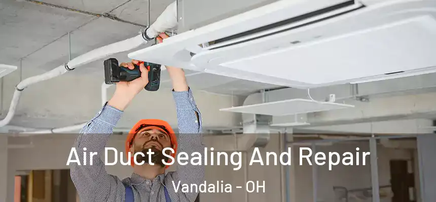  Air Duct Sealing And Repair Vandalia - OH