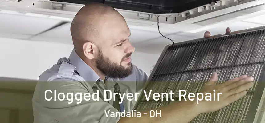Clogged Dryer Vent Repair Vandalia - OH