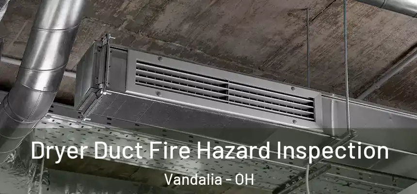 Dryer Duct Fire Hazard Inspection Vandalia - OH