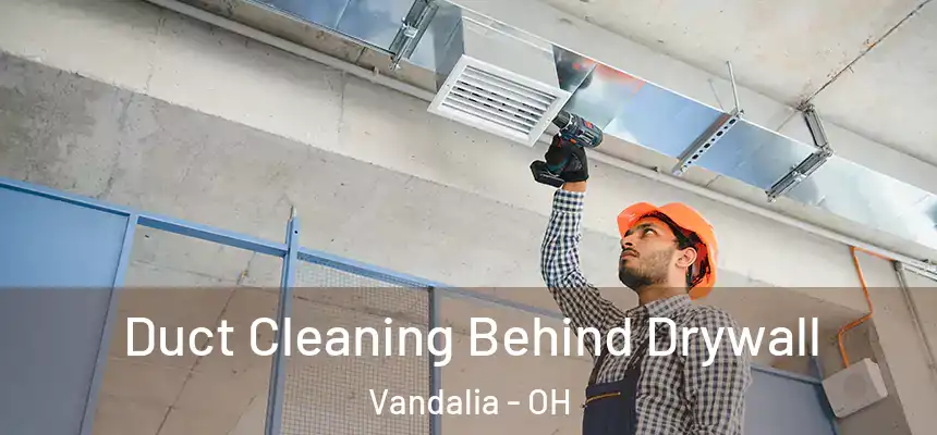  Duct Cleaning Behind Drywall Vandalia - OH