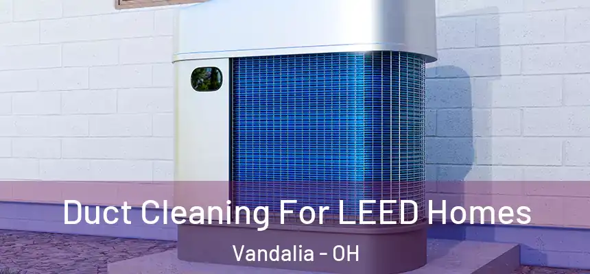  Duct Cleaning For LEED Homes Vandalia - OH