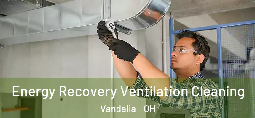  Energy Recovery Ventilation Cleaning Vandalia - OH