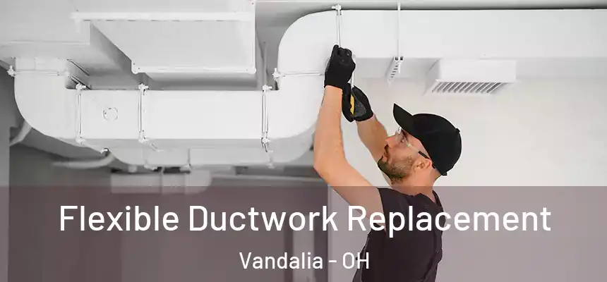 Flexible Ductwork Replacement Vandalia - OH