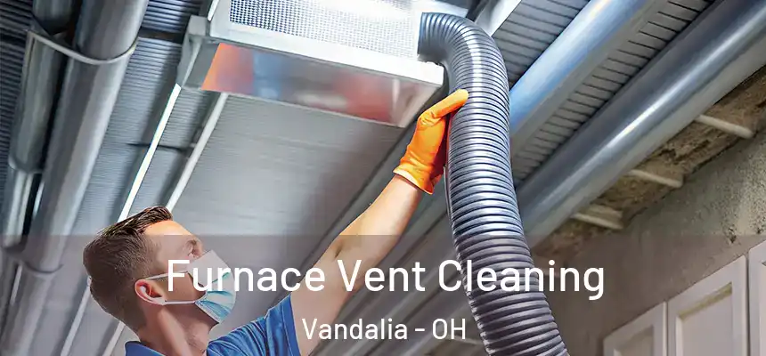  Furnace Vent Cleaning Vandalia - OH