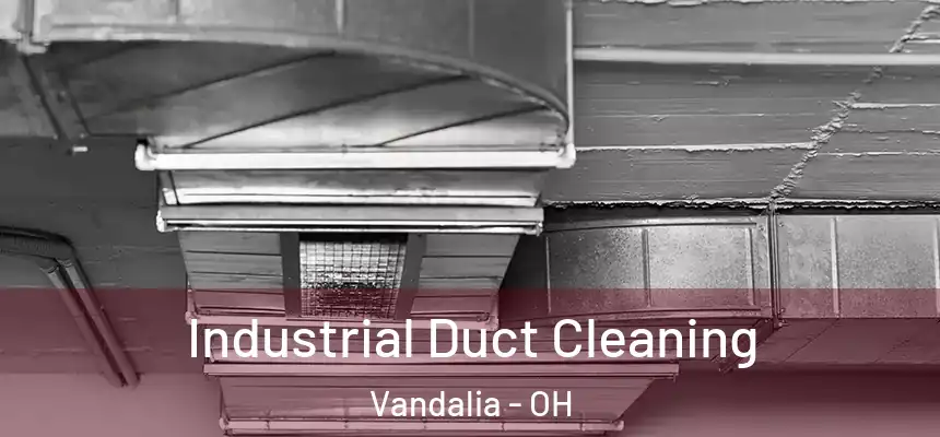  Industrial Duct Cleaning Vandalia - OH
