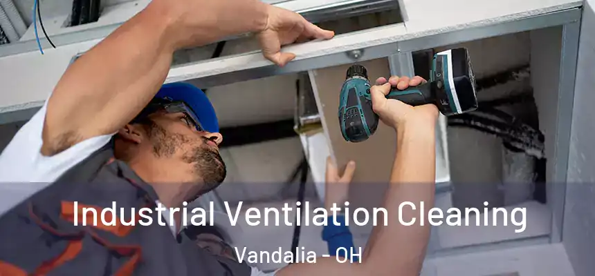 Industrial Ventilation Cleaning Vandalia - OH
