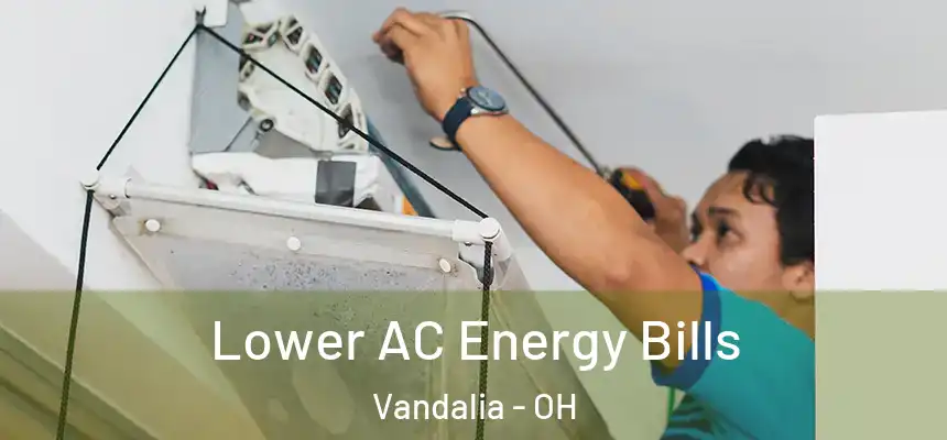  Lower AC Energy Bills Vandalia - OH