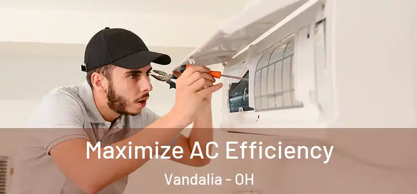 Maximize AC Efficiency Vandalia - OH