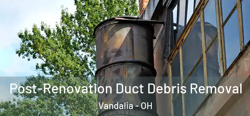  Post-Renovation Duct Debris Removal Vandalia - OH