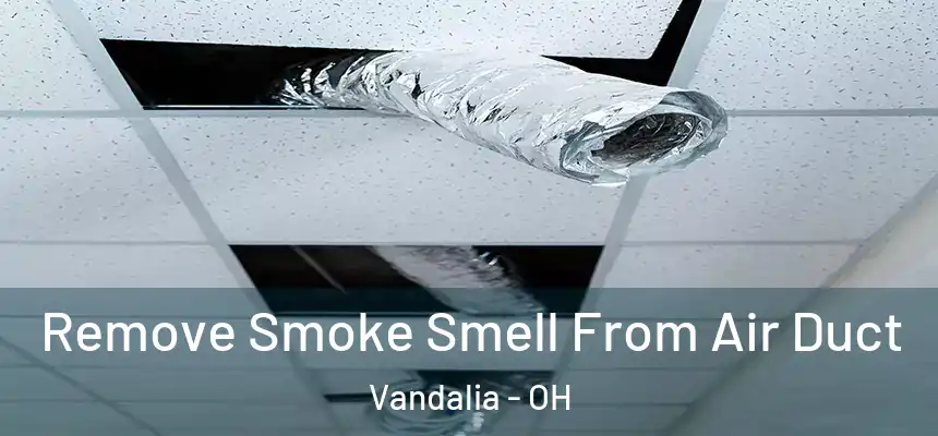  Remove Smoke Smell From Air Duct Vandalia - OH