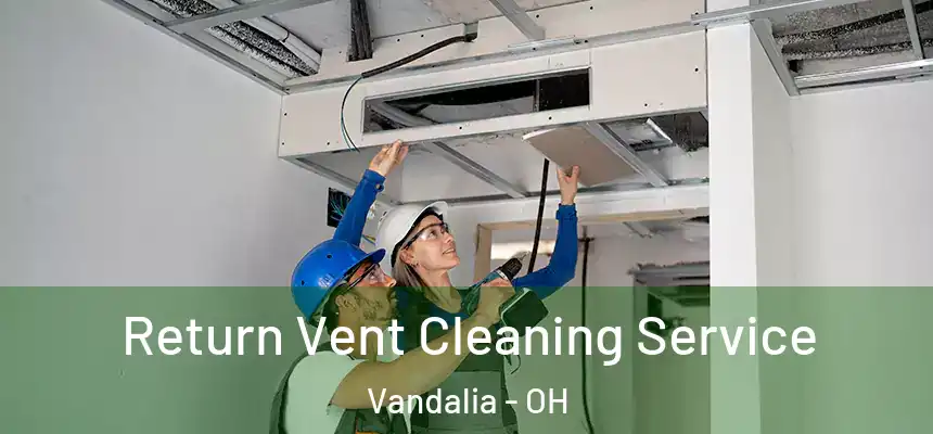  Return Vent Cleaning Service Vandalia - OH