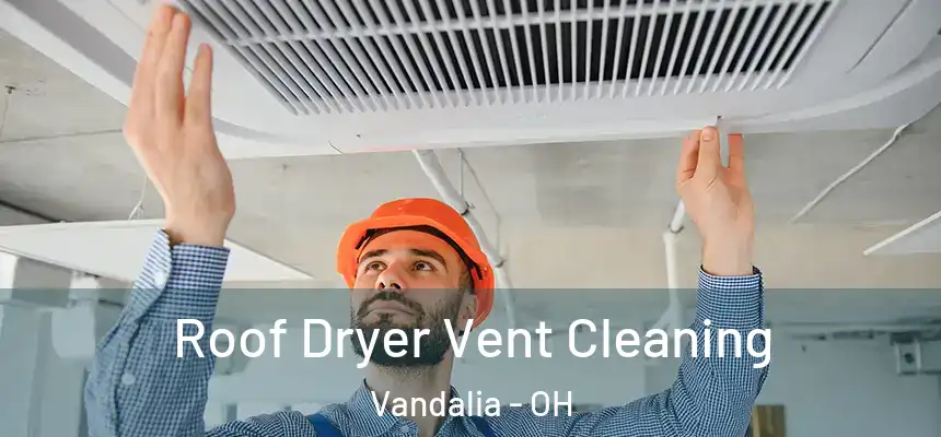  Roof Dryer Vent Cleaning Vandalia - OH