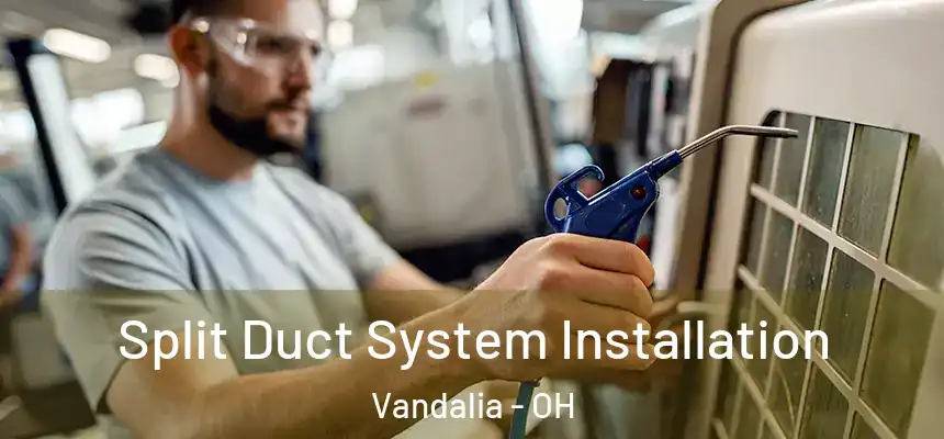 Split Duct System Installation Vandalia - OH