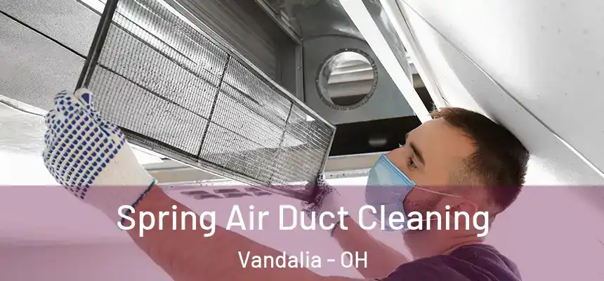 Spring Air Duct Cleaning Vandalia - OH