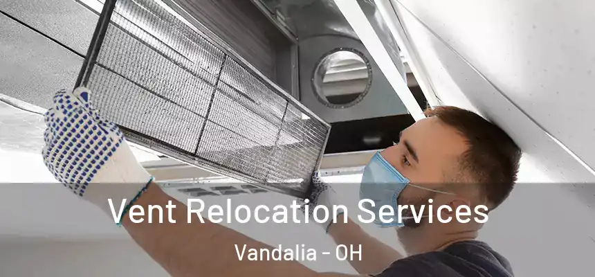 Vent Relocation Services Vandalia - OH
