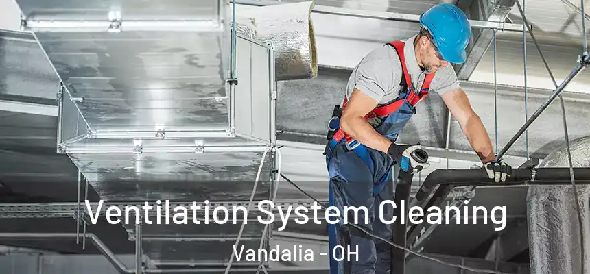Ventilation System Cleaning Vandalia - OH