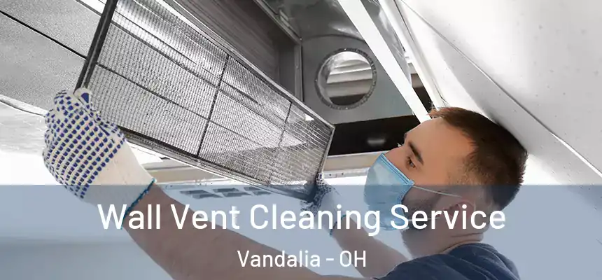 Wall Vent Cleaning Service Vandalia - OH